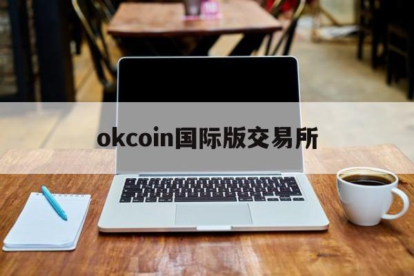 okcoin国际版交易所(okx欧意官网登录入口)